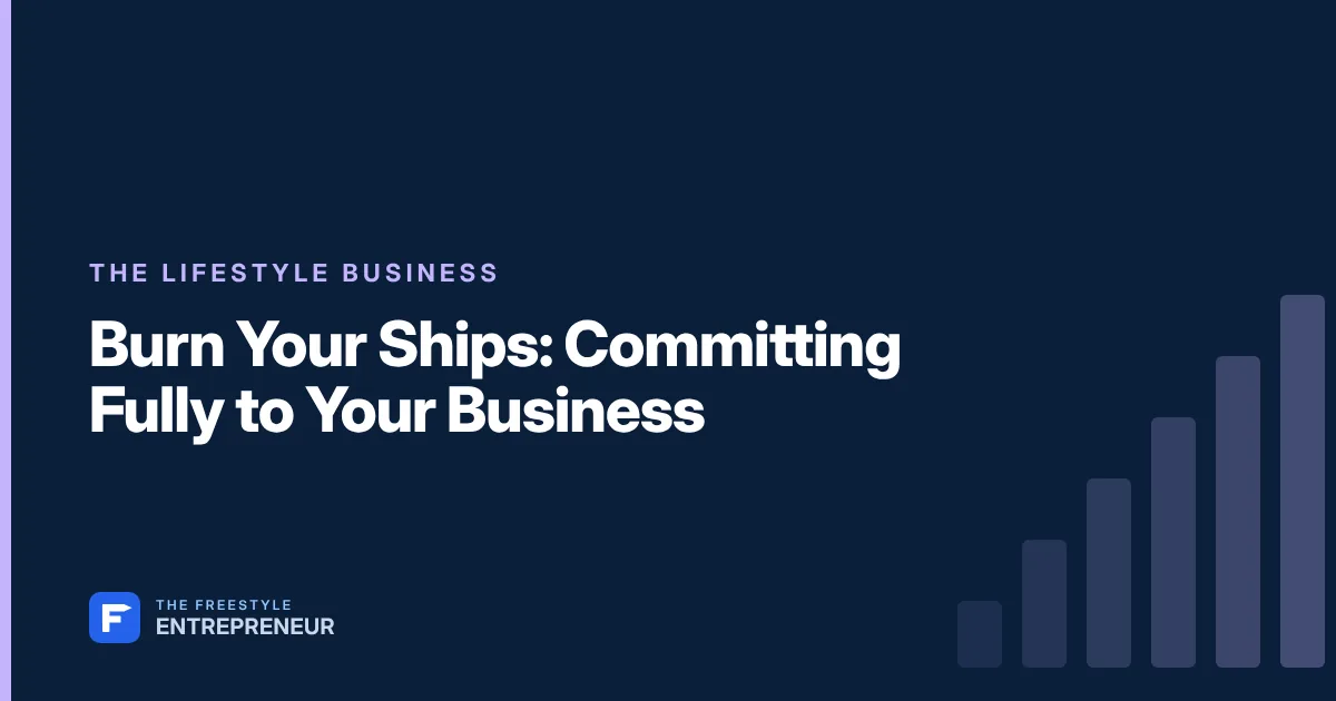 Burn Your Ships: Committing Fully to Your Business