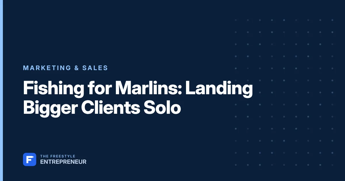 Fishing for Marlins: Landing Bigger Clients Solo