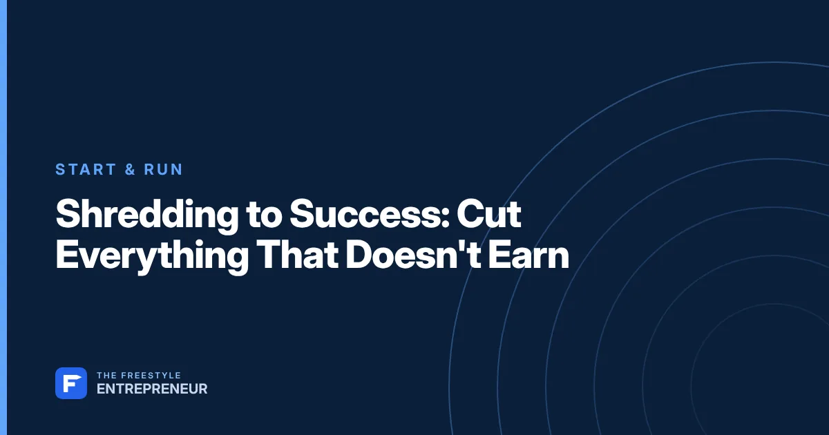Shredding to Success: Cut Everything That Doesn't Earn