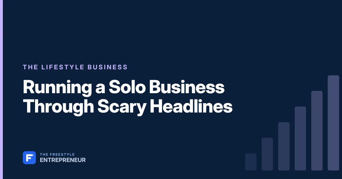 Running a Solo Business Through Scary Headlines