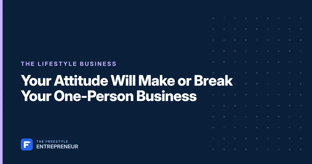 Your Attitude Will Make or Break Your One-Person Business